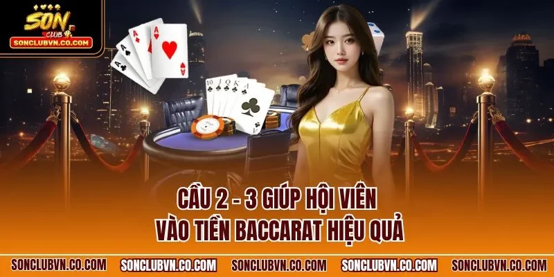 Cầu 2 - 3 giúp hội viên vào tiền Baccarat hiệu quả