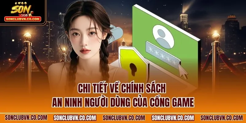 Chi tiết về chính sách an ninh người dùng của cổng game