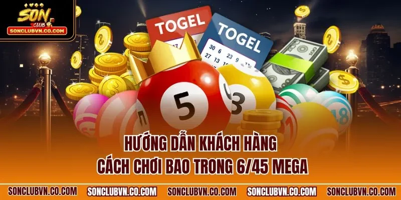 Hướng dẫn khách hàng cách chơi bao trong 6/45 Mega