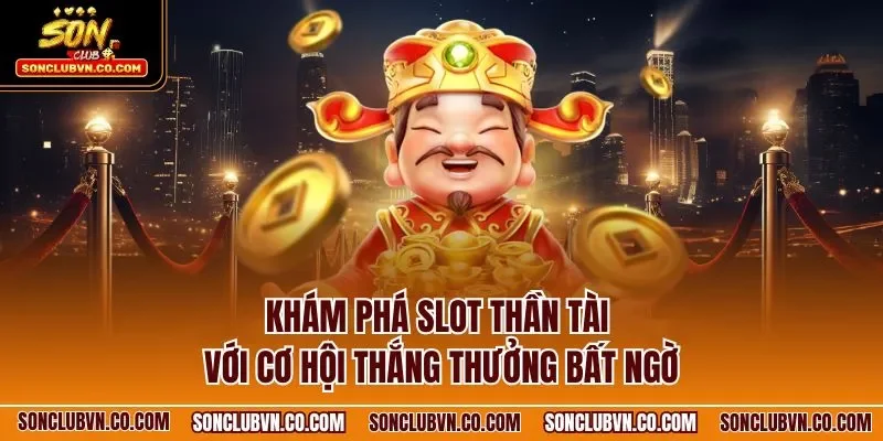 Khám phá slot thần tài với cơ hội thắng thưởng bất ngờ